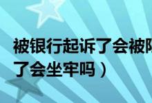 被銀行起訴了會被限制高消費(fèi)嗎（被銀行起訴了會坐牢嗎）