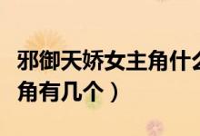 邪御天嬌女主角什么時(shí)候出現(xiàn)（邪御天嬌女主角有幾個(gè)）