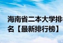 海南省二本大學(xué)排名(2021海南二本大學(xué)排名【最新排行榜】)