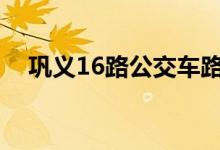 鞏義16路公交車路線（運行時間是多少）