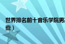 世界排名前十音樂(lè)學(xué)院男高音（世界排名前十音樂(lè)學(xué)院有哪些）
