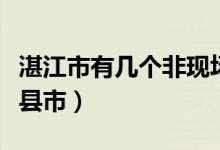 湛江市有幾個非現(xiàn)場治超點（湛江市有幾個區(qū)縣市）
