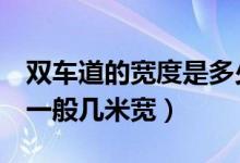 雙車道的寬度是多少米（雙向2車道每條車道一般幾米寬）