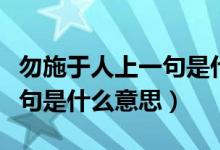 勿施于人上一句是什么二年級(jí)（勿施于人上一句是什么意思）