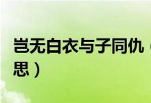 豈無(wú)白衣與子同仇(豈無(wú)白衣與子同裳什么意思)