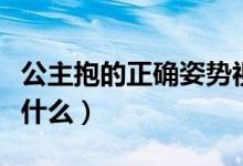 公主抱的正確姿勢(shì)視頻（公主抱的正確姿勢(shì)是什么）