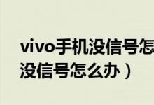 vivo手機沒信號怎么辦教你一招（vivo手機沒信號怎么辦）