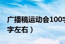 廣播稿運(yùn)動(dòng)會(huì)100字（運(yùn)動(dòng)會(huì)廣播稿大全100字左右）