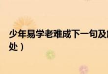 少年易學(xué)老難成下一句及解釋（少年易學(xué)老難成下一句及出處）