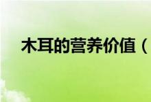 木耳的營(yíng)養(yǎng)價(jià)值（愛吃木耳的來(lái)了解下）