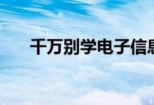 千萬別學(xué)電子信息工程（有什么壞處）