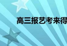 高三報(bào)藝考來(lái)得及嗎（該怎么準(zhǔn)備）