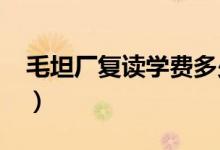 毛坦廠復(fù)讀學(xué)費(fèi)多少錢(qián)（2021學(xué)費(fèi)收費(fèi)標(biāo)準(zhǔn)）
