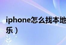 iphone怎么找本地歌（iphone怎么找本地音樂(lè)）