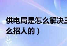 供電局是怎么解決三相不平衡的（供電局是怎么招人的）