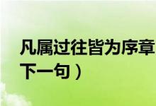 凡屬過往皆為序章出處（凡屬過往 皆為序章下一句）