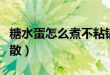 糖水蛋怎么煮不粘鍋（糖水蛋怎么煮不粘鍋不散）