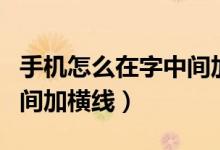 手機怎么在字中間加一條線（手機怎么在字中間加橫線）