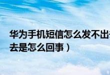 華為手機短信怎么發(fā)不出去怎么回事（華為手機短信發(fā)不出去是怎么回事）