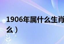 1906年屬什么生肖年是什么命（1898年屬什么）