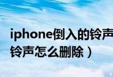 iphone倒入的鈴聲怎么刪除（iphone導入的鈴聲怎么刪除）