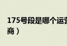 175號段是哪個運營商(175號段是哪個運營商)