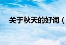 關(guān)于秋天的好詞（關(guān)于描寫秋天的好詞）