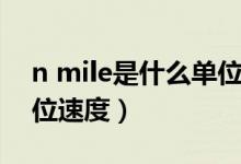 n mile是什么單位怎么讀(n mile是什么單位速度)
