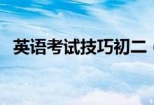 英語(yǔ)考試技巧初二（英語(yǔ)考試技巧有哪些）
