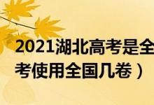 2021湖北高考是全國卷幾卷（2022年湖北高考使用全國幾卷）