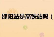 邵陽(yáng)站是高鐵站嗎（邵陽(yáng)火車(chē)站是高鐵站嗎）