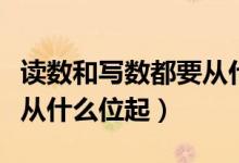 讀數(shù)和寫數(shù)都要從什么做起（讀數(shù)和寫數(shù)都要從什么位起）