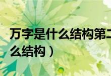 萬字是什么結(jié)構(gòu)第二筆是什么筆順（萬字是什么結(jié)構(gòu)）