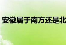 安徽屬于南方還是北方的（安徽屬于南方嗎）
