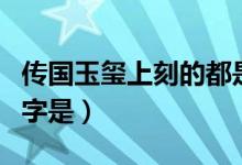 傳國玉璽上刻的都是什么字（傳國玉璽上刻的字是）