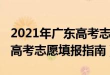 2021年廣東高考志愿填報方法（2021年廣東高考志愿填報指南）
