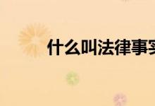 什么叫法律事實(shí)（什么叫法向量）
