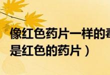 像紅色藥片一樣的毒品叫什么名字（什么毒品是紅色的藥片）