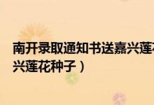 南開(kāi)錄取通知書(shū)送嘉興蓮花種子（南開(kāi)錄取通知書(shū)送兩粒嘉興蓮花種子）