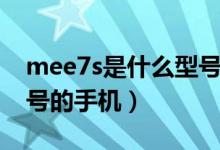 mee7s是什么型號的手機(jī)（mee7s是什么型號的手機(jī)）