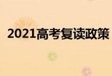 2021高考復(fù)讀政策（新高考還可以復(fù)讀嗎）