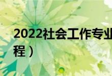 2022社會(huì)工作專(zhuān)業(yè)主要學(xué)什么（開(kāi)設(shè)哪些課程）