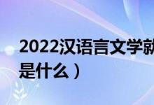 2022漢語(yǔ)言文學(xué)就業(yè)前景怎么樣（就業(yè)方向是什么）
