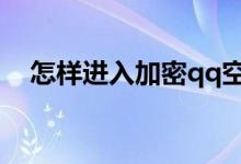 怎樣進(jìn)入加密qq空間（加密空間的方法）
