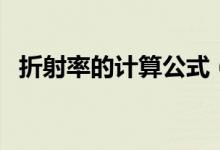 折射率的計算公式（折射率公式三個公式）