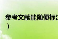 參考文獻能隨便標注嗎（參考文獻能隨便寫嗎）