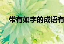 帶有如字的成語有哪些（帶有如意成語）