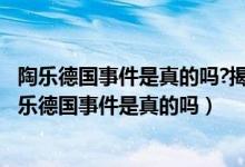 陶樂德國(guó)事件是真的嗎?揭秘平行世界真實(shí)性(時(shí)空隧道)（陶樂德國(guó)事件是真的嗎）