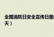 全國(guó)消防日安全宣傳日是哪一天（安全消防日宣傳日是哪一天）