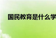 國民教育是什么學(xué)歷（國民教育是什么）